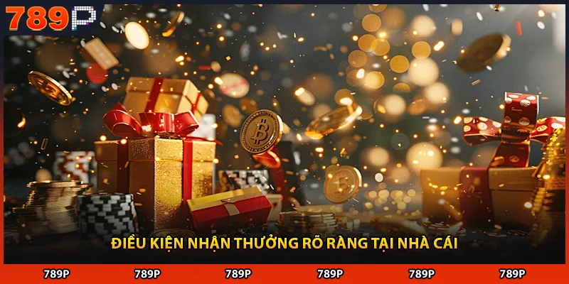 Điều kiện nhận thưởng rõ ràng tại nhà cái