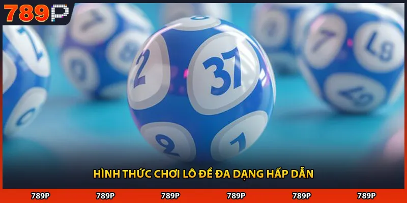 Hình thức chơi lô đề đa dạng hấp dẫn