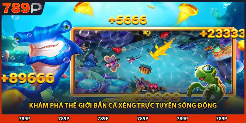 Khám phá thế giới bắn cá xèng trực tuyến sống động