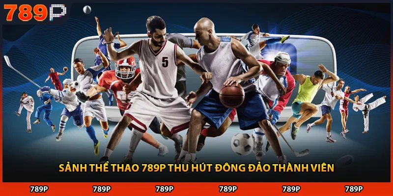 Sảnh thể thao 789P thu hút đông đảo thành viên