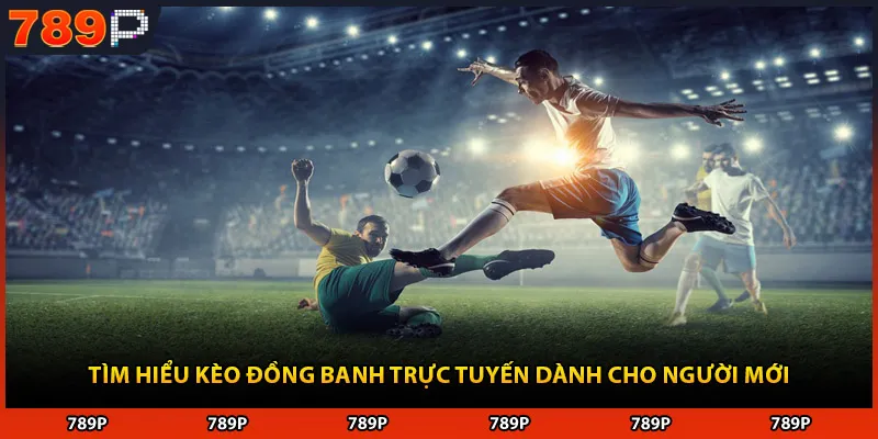 Tìm hiểu kèo đồng banh trực tuyến dành cho người mới
