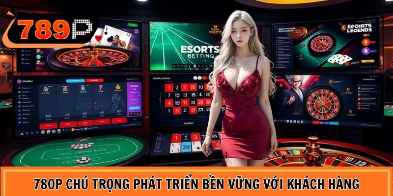789P chú trọng phát triển bền vững với khách hàng